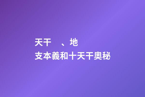 天干、地支本義和十天干奧秘